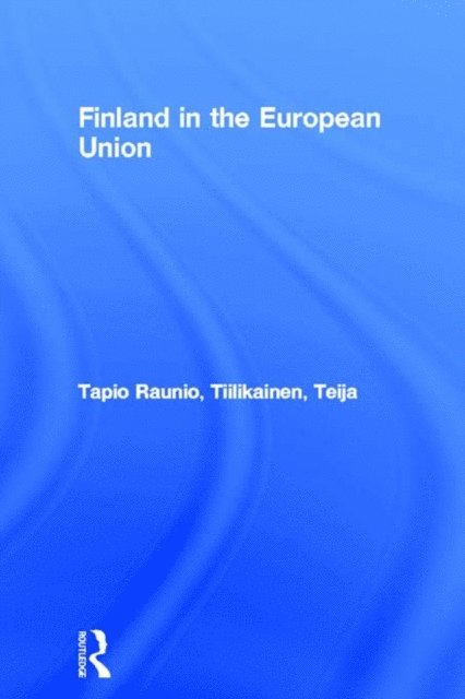 Teija Tiilikainen, Tapio Raunio - Finland in the European Union, E-bok