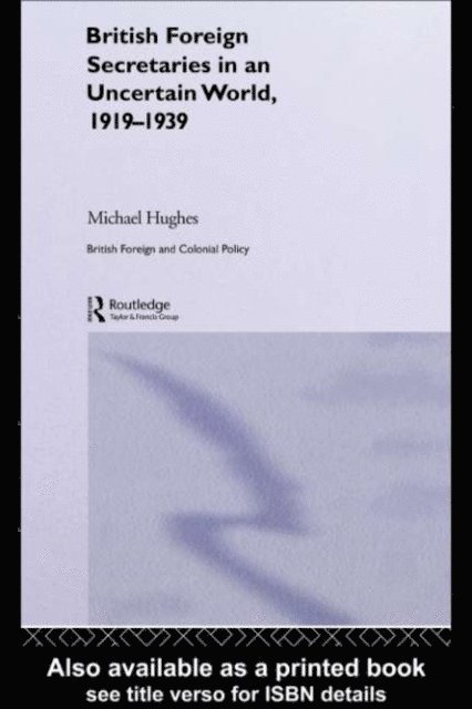 Michael Hughes - British Foreign Secretaries in an Uncertain World, 1919-1939, E-bok