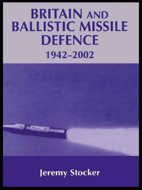 Jeremy Stocker - Britain and Ballistic Missile Defence, 1942-2002, E-bok