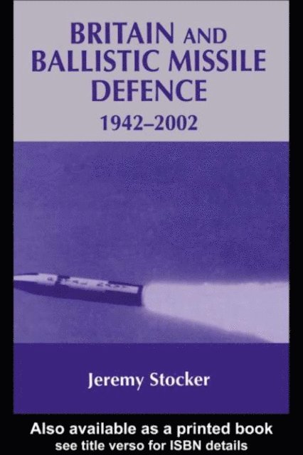 Jeremy Stocker - Britain and Ballistic Missile Defence, 1942-2002, E-bok