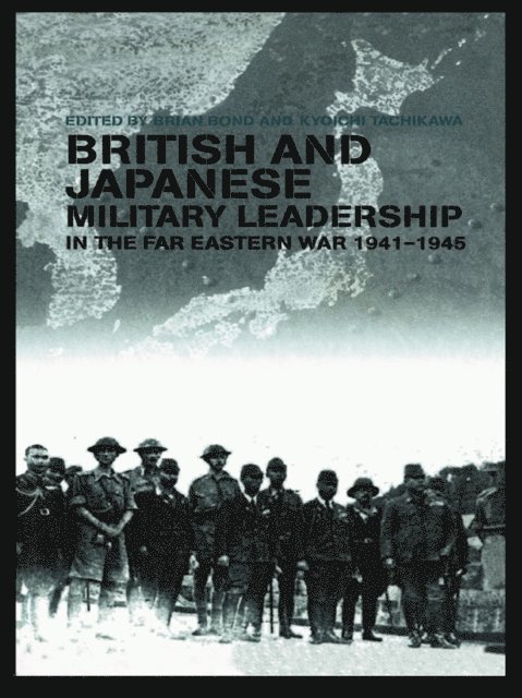 Kyoichi Tachikawa, Brian Bond - British and Japanese Military Leadership in the Far Eastern War, 1941-45, E-bok