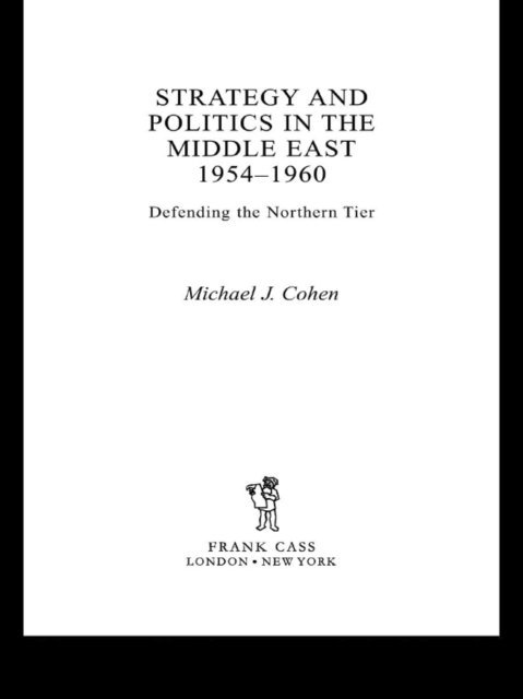 Michael Cohen - Strategy and Politics in the Middle East, 1954-1960, E-bok