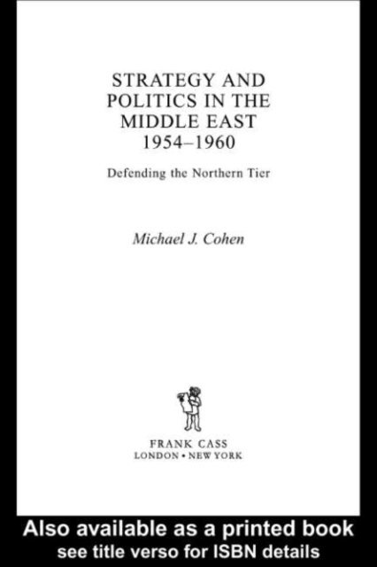 Michael Cohen - Strategy and Politics in the Middle East, 1954-1960, E-bok
