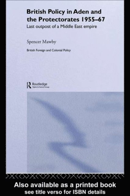 Spencer Mawby - British Policy in Aden and the Protectorates 1955-67, E-bok