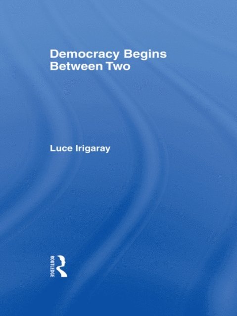 Luce Irigaray - Democracy Begins Between Two, E-bok
