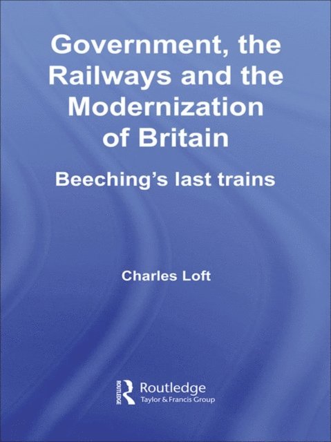Charles Loft - Government, the Railways and the Modernization of Britain, E-bok