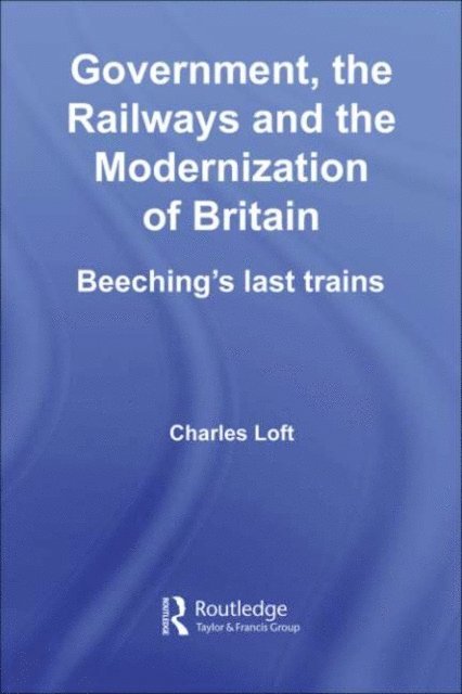 Charles Loft - Government, the Railways and the Modernization of Britain, E-bok
