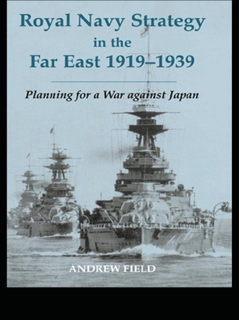 Andrew Field - Royal Navy Strategy in the Far East 1919-1939, E-bok