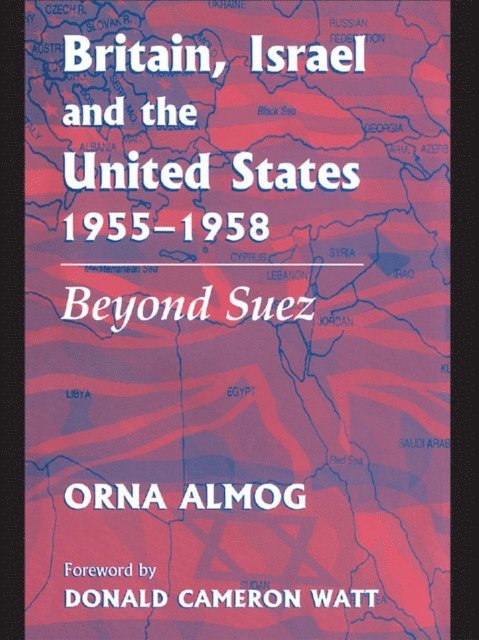 Orna Almog - Britain, Israel and the United States, 1955-1958, E-bok