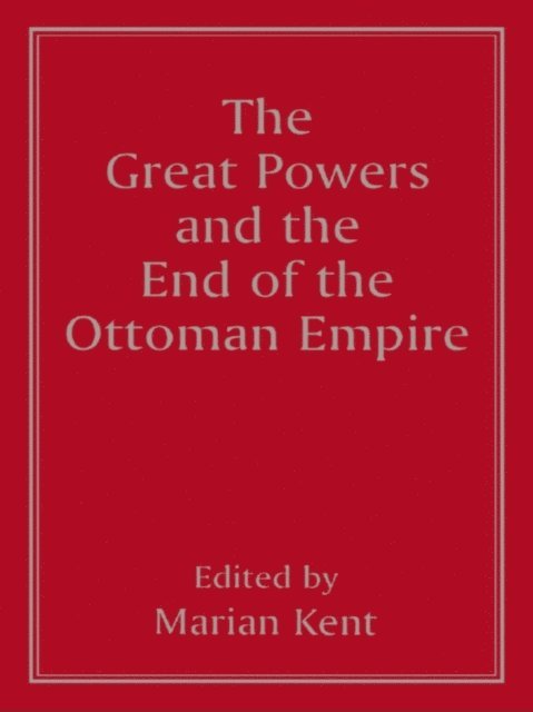 Marian Kent - Great Powers and the End of the Ottoman Empire, E-bok