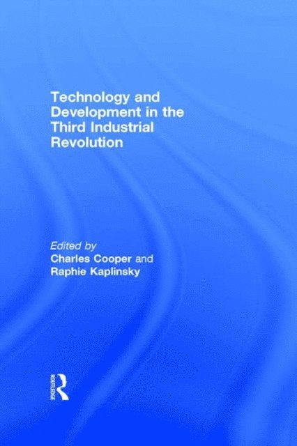 Raphie Kaplinsky, Charles Cooper - Technology and Development in the Third Industrial Revolution, E-bok
