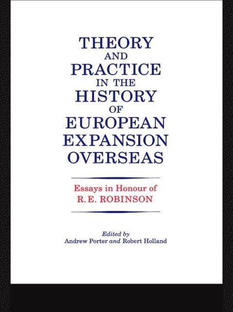 Ronald Robinson, Andrew Porter, R. F. Holland - Theory and Practice in the History of European Expansion Overseas, E-bok