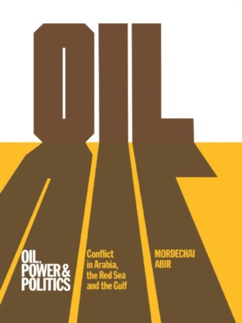 Mordechai Abir - Oil, Power and Politics, E-bok