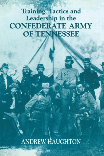 Andrew R.B. Haughton - Training, Tactics and Leadership in the Confederate Army of Tennessee, E-bok