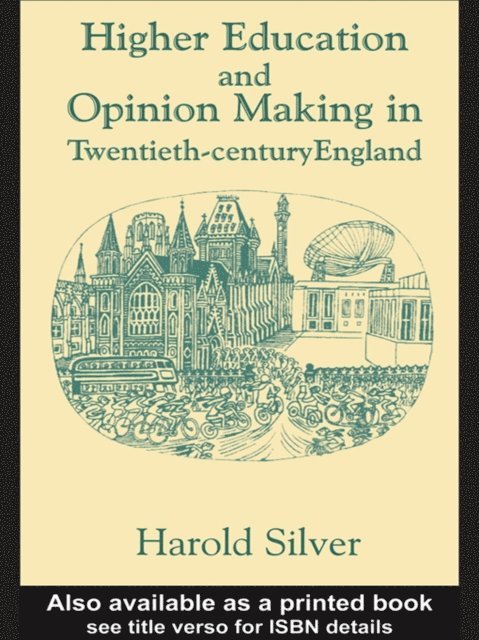 Harold Silver - Higher Education and Policy-making in Twentieth-century England, E-bok