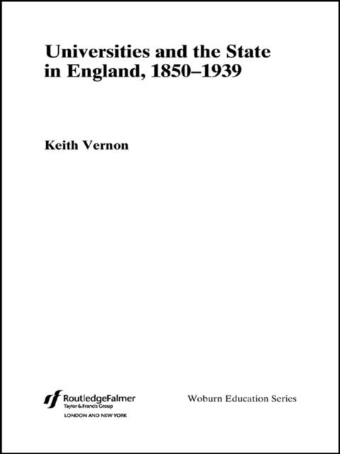 Keith Vernon - Universities and the State in England, 1850-1939, E-bok