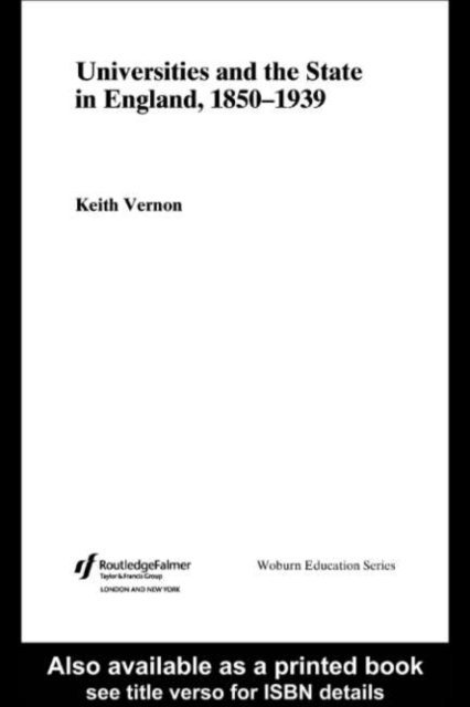 Keith Vernon - Universities and the State in England, 1850-1939, E-bok