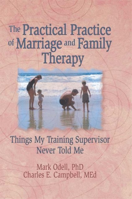 Lorna L Hecker, Mark O'Dell, Charles E Campbell, Terry S Trepper - Practical Practice of Marriage and Family Therapy, E-bok