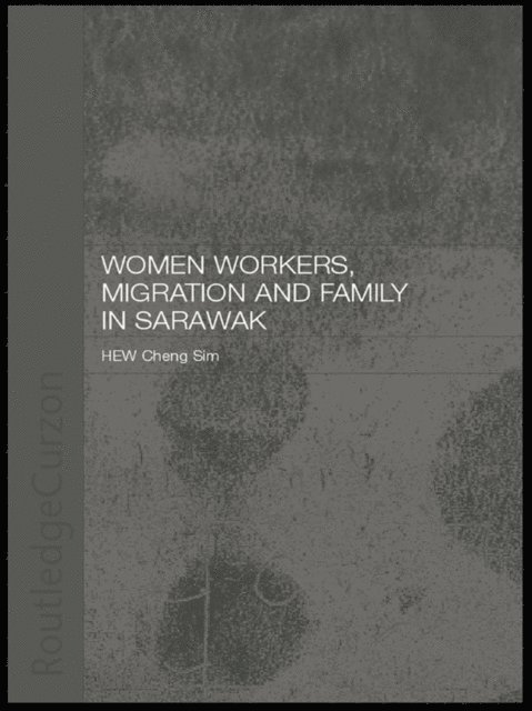 Cheng Sim Hew - Women Workers, Migration and Family in Sarawak, E-bok