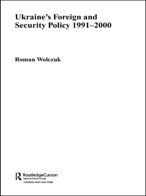 Roman Wolczuk - Ukraine's Foreign and Security Policy 1991-2000, E-bok