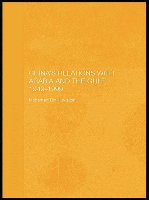 Mohamed Mousa Mohamed Ali Bin Huwaidin - China's Relations with Arabia and the Gulf 1949-1999, E-bok