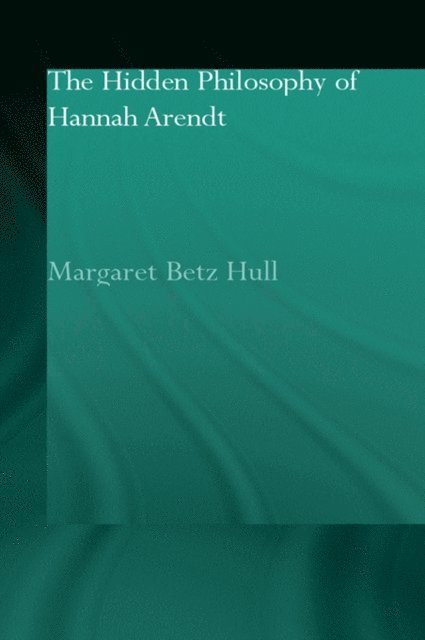 Margaret Betz Hull - Hidden Philosophy of Hannah Arendt, E-bok