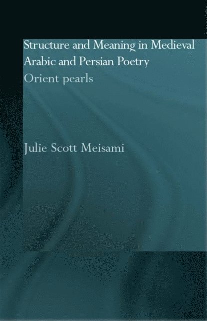 Julie Meisami - Structure and Meaning in Medieval Arabic and Persian Lyric Poetry, E-bok