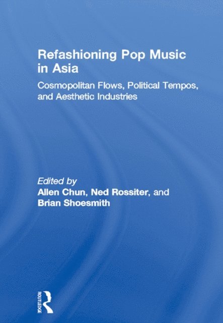 Brian Shoesmith, Ned Rossiter, Allen Chun - Refashioning Pop Music in Asia, E-bok