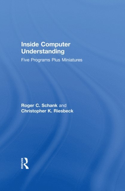 C. K. Riesbeck, R. C. Schank - Inside Computer Understanding, E-bok
