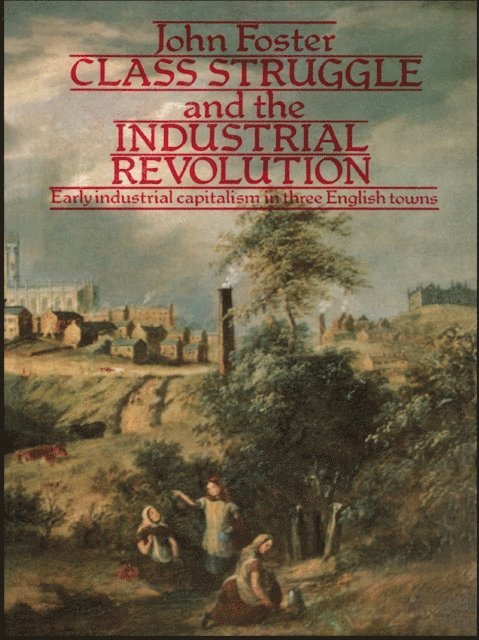John Foster - Class Struggle and the Industrial Revolution, E-bok