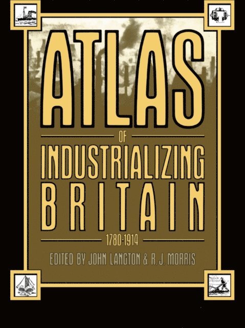 R.J. Morris, John Langton - Atlas of Industrializing Britain, 1780-1914, E-bok