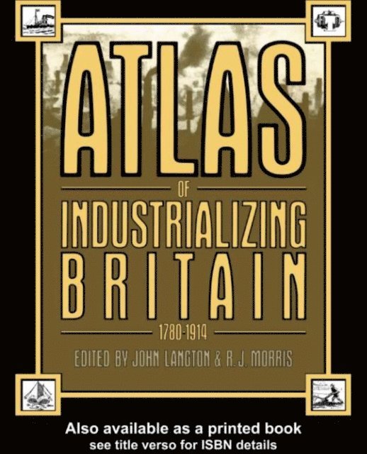 R.J. Morris, John Langton - Atlas of Industrializing Britain, 1780-1914, E-bok