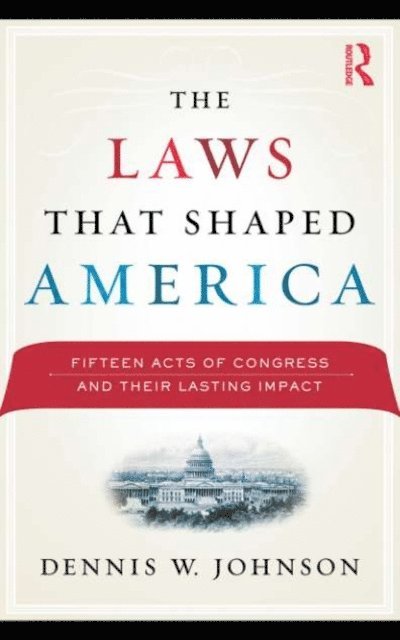 Dennis W. Johnson - Laws That Shaped America, E-bok