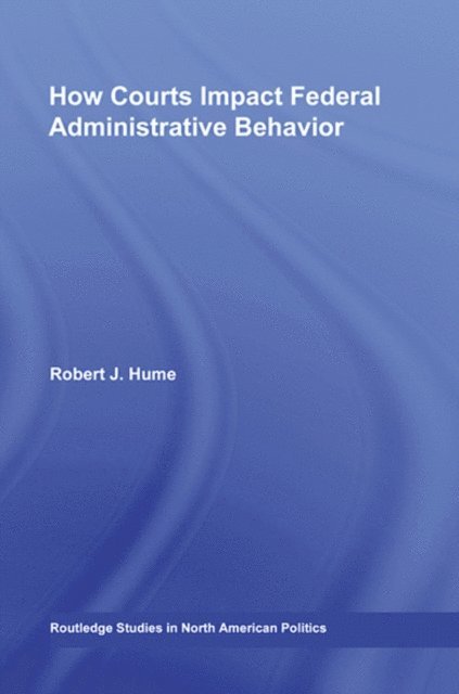 Robert J. Hume - How Courts Impact Federal Administrative Behavior, E-bok