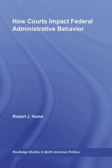 Robert J. Hume - How Courts Impact Federal Administrative Behavior, E-bok