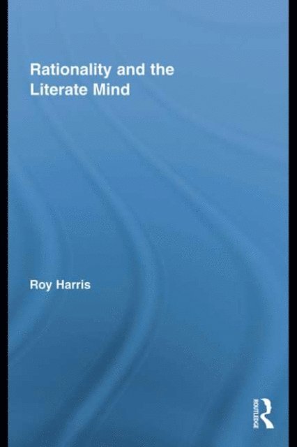 Roy Harris - Rationality and the Literate Mind, E-bok