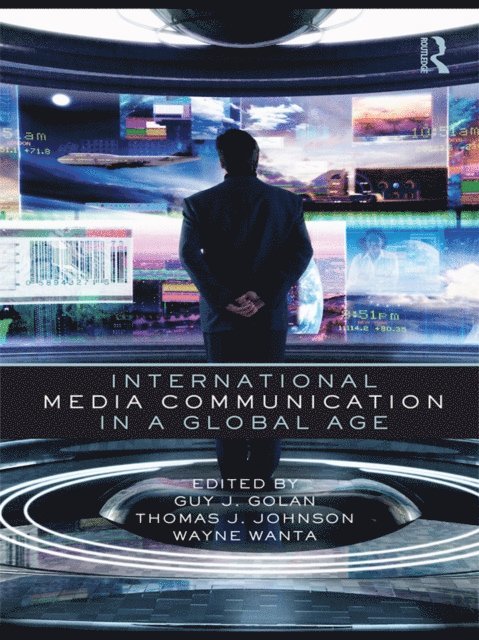 Wayne Wanta, Thomas Johnson, Guy Golan - International Media Communication in a Global Age, E-bok