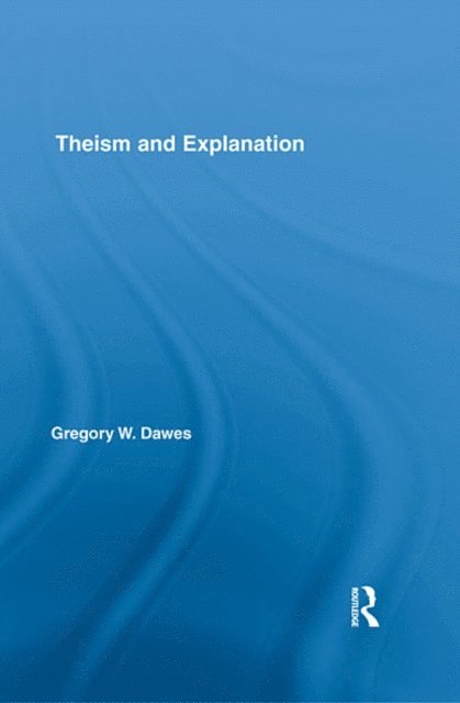 Gregory W. Dawes - Theism and Explanation, E-bok