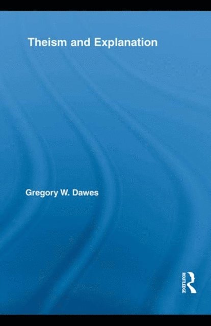 Gregory W. Dawes - Theism and Explanation, E-bok