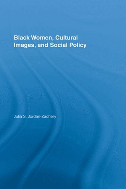Julia S. Jordan-Zachery - Black Women, Cultural Images and Social Policy, E-bok
