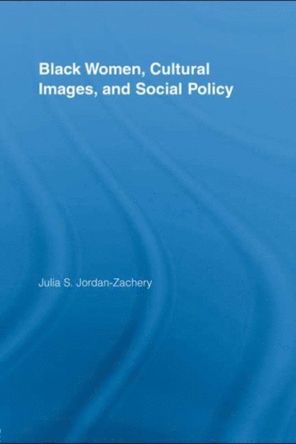 Julia S. Jordan-Zachery - Black Women, Cultural Images and Social Policy, E-bok