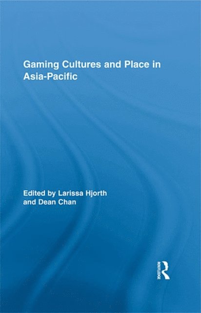 Dean Chan, Larissa Hjorth - Gaming Cultures and Place in Asia-Pacific, E-bok