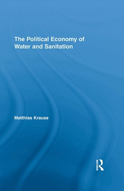 Matthias Krause - Political Economy of Water and Sanitation, E-bok