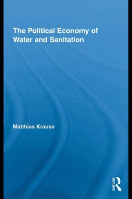 Matthias Krause - Political Economy of Water and Sanitation, E-bok