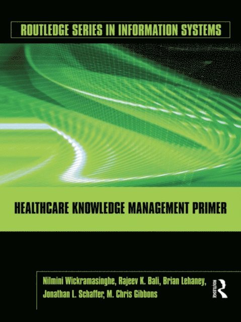M. Chris Gibbons, Jonathan Schaffer, Brian Lehaney, Rajeev K. Bali, Nilmini Wickramasinghe - Healthcare Knowledge Management Primer, E-bok