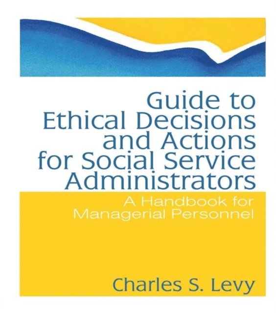 Simon Slavin, Charles S Levy - Guide to Ethical Decisions and Actions for Social Service Administrators, E-bok