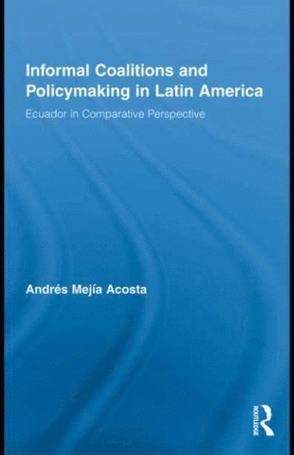 Andres Mejia Acosta - Informal Coalitions and Policymaking in Latin America, E-bok