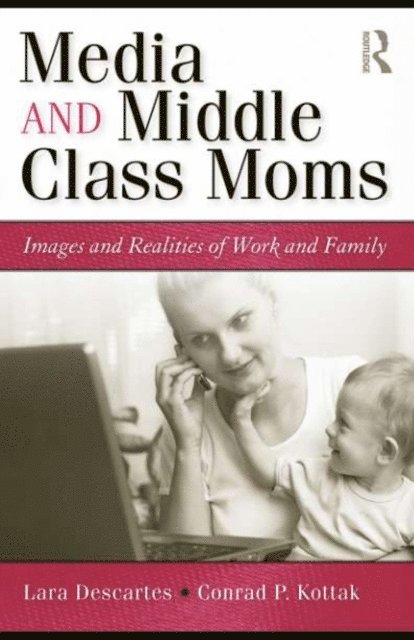 Conrad Kottak, Lara J. Descartes - Media and Middle Class Moms, E-bok