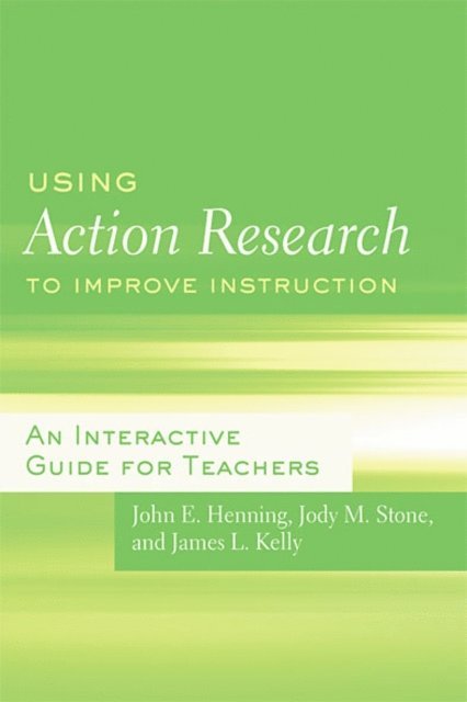 James L. Kelly, Jody M. Stone, John E. Henning - Using Action Research to Improve Instruction, E-bok