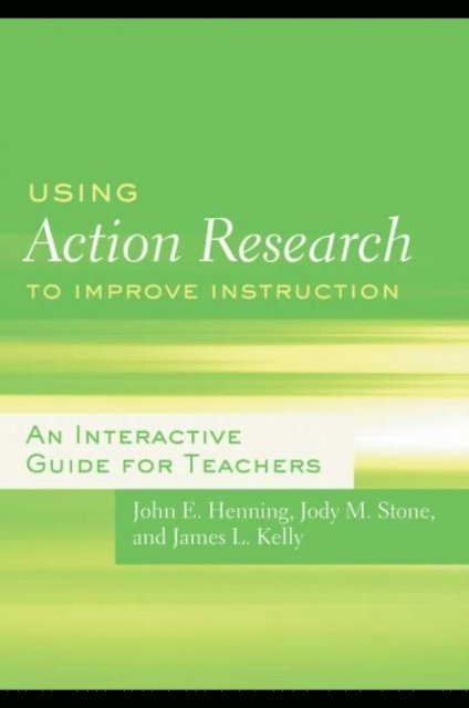 James L. Kelly, Jody M. Stone, John E. Henning - Using Action Research to Improve Instruction, E-bok